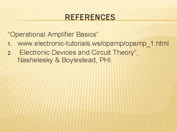 REFERENCES “Operational Amplifier Basics” 1. www. electronic-tutorials. ws/opamp_1. html 2. Electronic Devices and Circuit