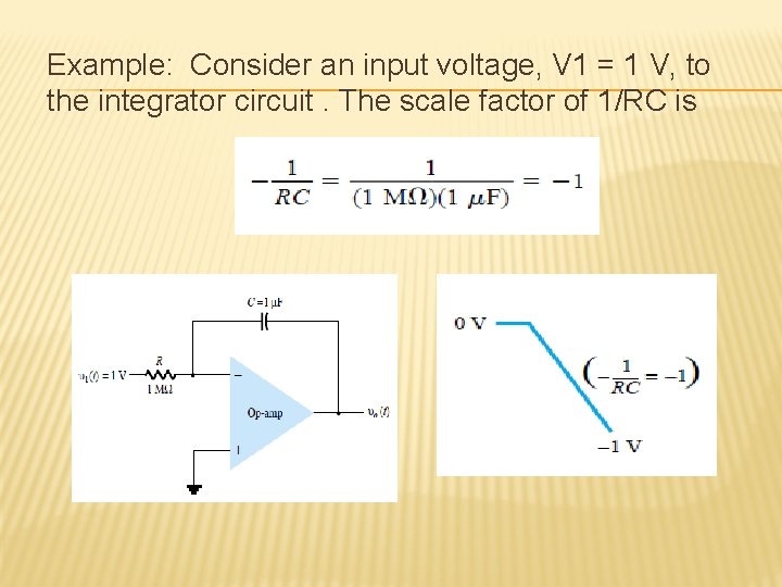 Example: Consider an input voltage, V 1 = 1 V, to the integrator circuit.