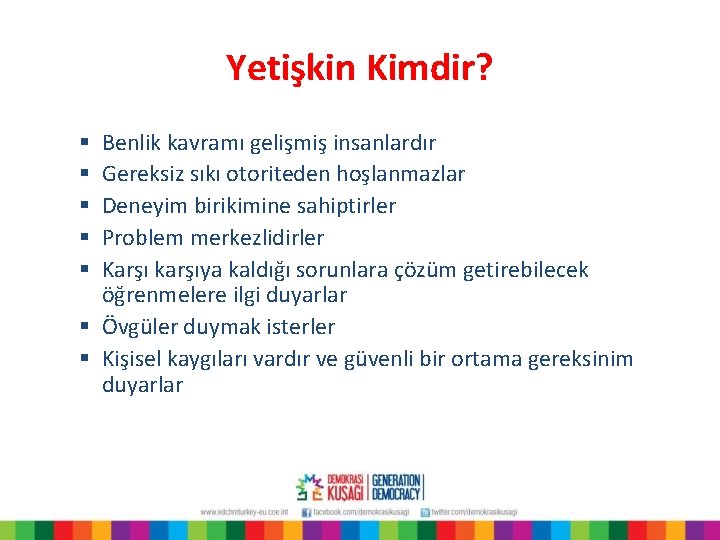 Yetişkin Kimdir? Benlik kavramı gelişmiş insanlardır Gereksiz sıkı otoriteden hoşlanmazlar Deneyim birikimine sahiptirler Problem