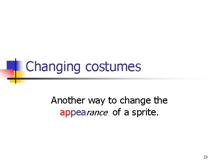 Changing costumes Another way to change the appearance of a sprite. 19 