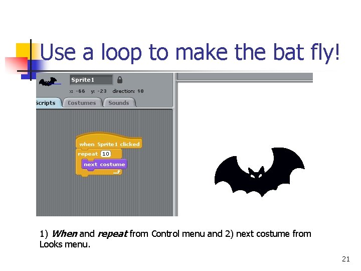 Use a loop to make the bat fly! 1) When and repeat from Control