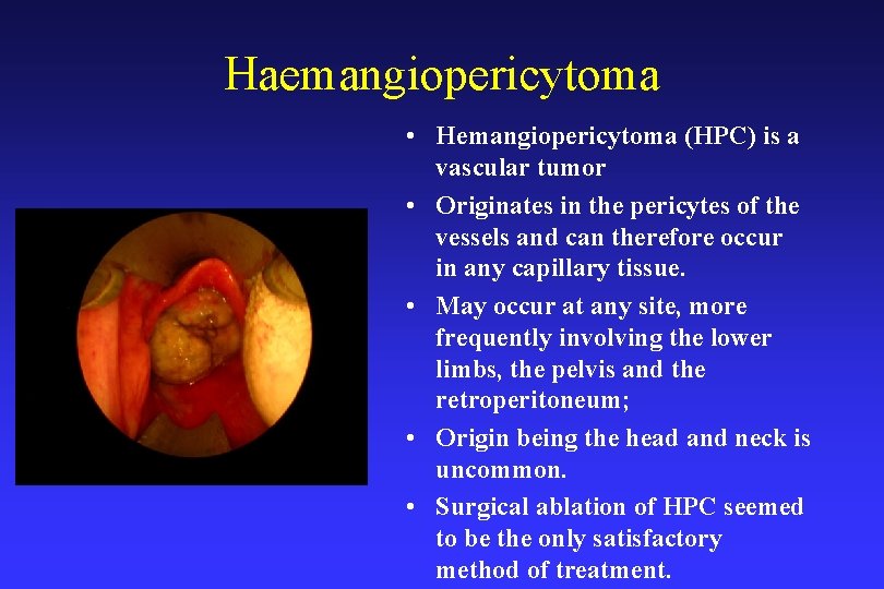 Haemangiopericytoma • Hemangiopericytoma (HPC) is a vascular tumor • Originates in the pericytes of