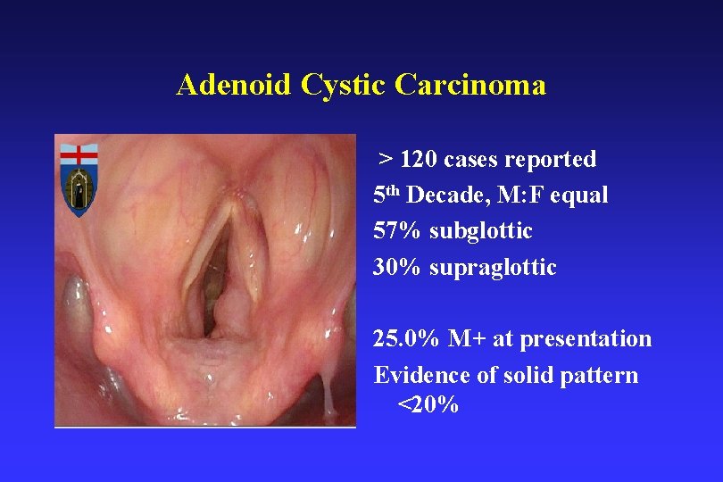 Adenoid Cystic Carcinoma > 120 cases reported 5 th Decade, M: F equal 57%
