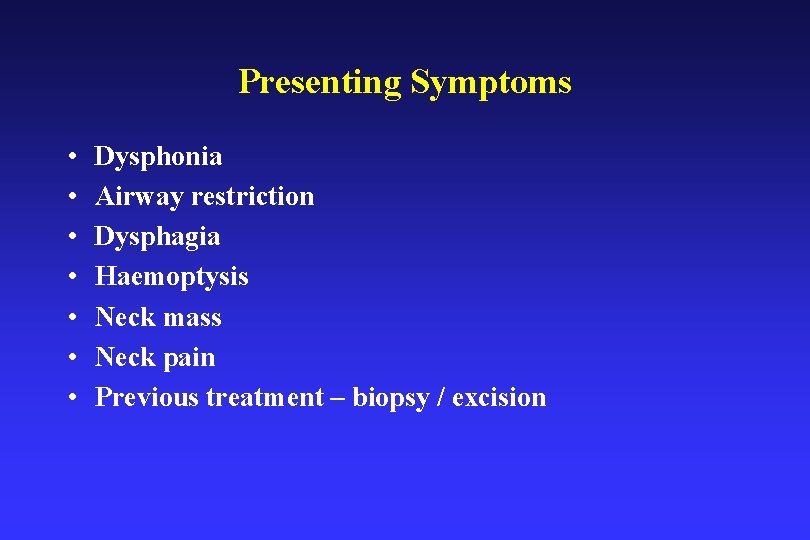 Presenting Symptoms • • Dysphonia Airway restriction Dysphagia Haemoptysis Neck mass Neck pain Previous