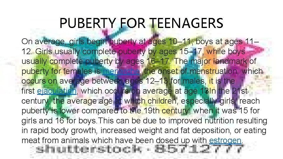 PUBERTY FOR TEENAGERS On average, girls begin puberty at ages 10– 11; boys at