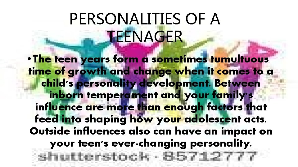 PERSONALITIES OF A TEENAGER • The teen years form a sometimes tumultuous time of