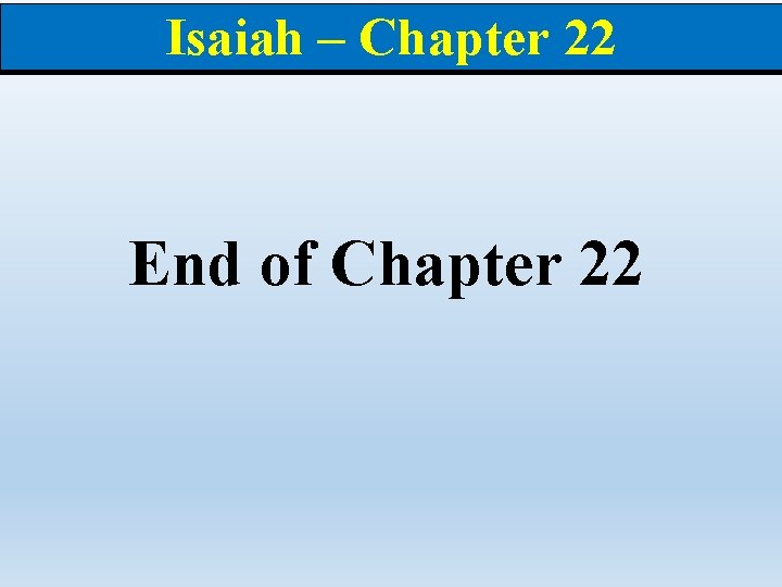 Isaiah – Chapter 22 End of Chapter 22 