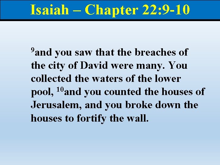 Isaiah – Chapter 22: 9 -10 9 and you saw that the breaches of