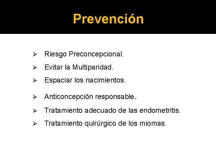 Prevención Ø Riesgo Preconcepcional. Ø Evitar la Multiparidad. Ø Espaciar los nacimientos. Ø Anticoncepción