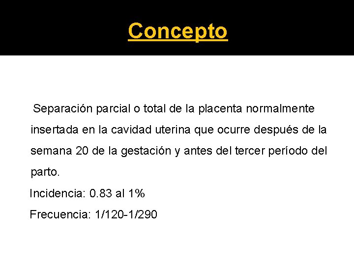 Concepto Separación parcial o total de la placenta normalmente insertada en la cavidad uterina