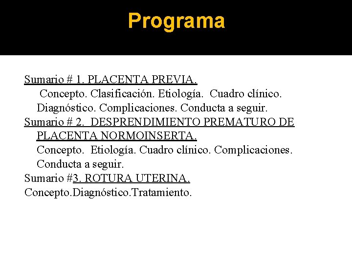 Programa Sumario # 1. PLACENTA PREVIA. Concepto. Clasificación. Etiología. Cuadro clínico. Diagnóstico. Complicaciones. Conducta