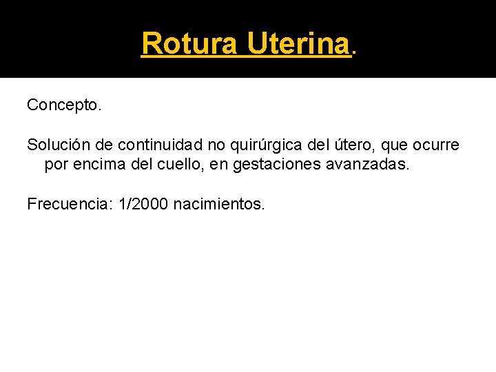 Rotura Uterina. Concepto. Solución de continuidad no quirúrgica del útero, que ocurre por encima