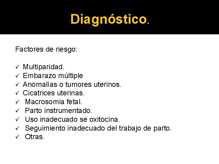 Diagnóstico. Factores de riesgo: ü ü ü ü ü Multiparidad. Embarazo múltiple Anomalías o