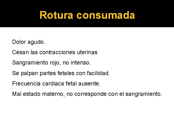 Rotura consumada Dolor agudo. Cesan las contracciones uterinas Sangramiento rojo, no intenso. Se palpan