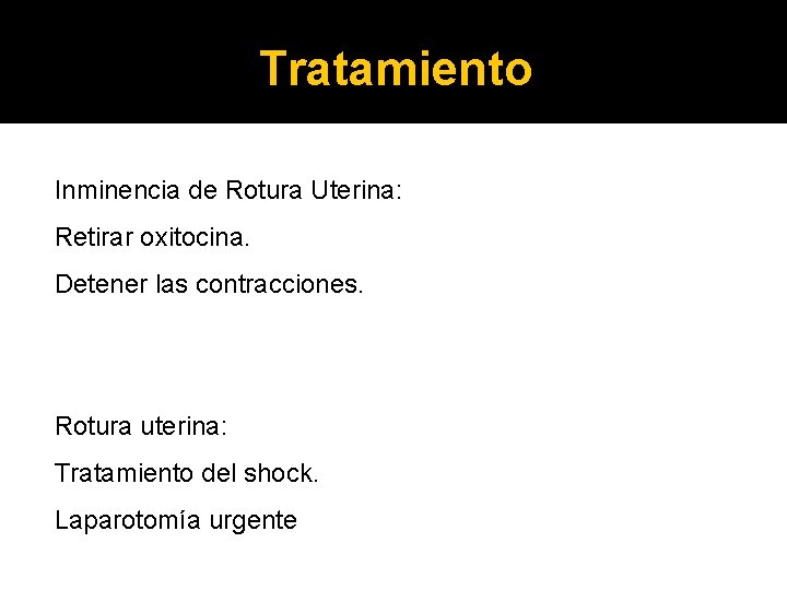 Tratamiento Inminencia de Rotura Uterina: Retirar oxitocina. Detener las contracciones. Rotura uterina: Tratamiento del