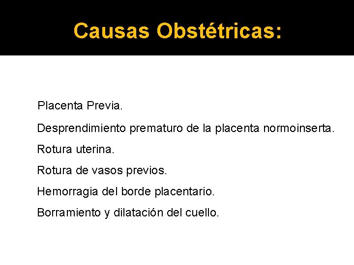 Causas Obstétricas: Placenta Previa. Desprendimiento prematuro de la placenta normoinserta. Rotura uterina. Rotura de