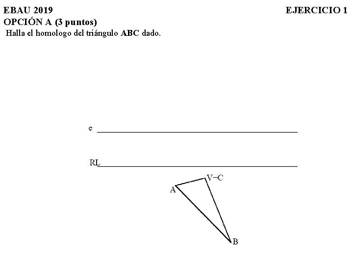 EBAU 2019 OPCIÓN A (3 puntos) Halla el homologo del triángulo ABC dado. EJERCICIO