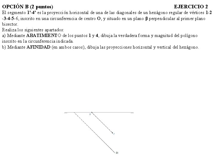 OPCIÓN B (2 puntos) EJERCICIO 2 El segmento 1'-4' es la proyección horizontal de