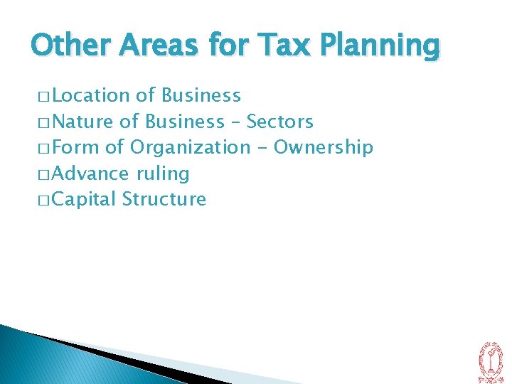 Other Areas for Tax Planning � Location of Business � Nature of Business –