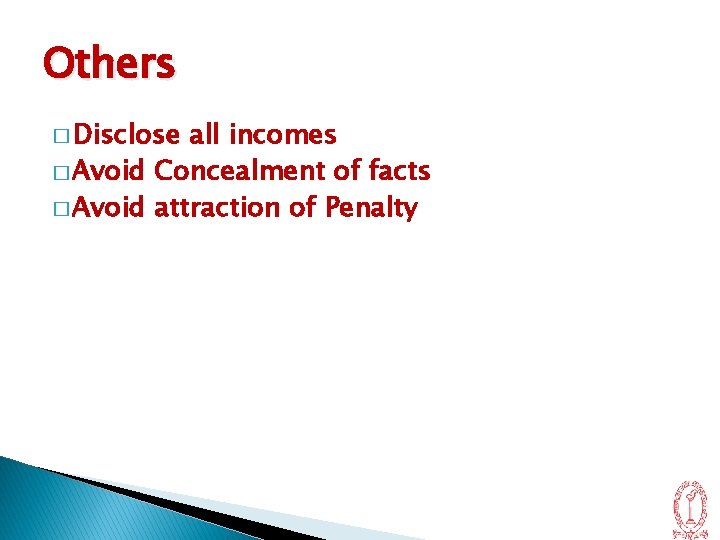Others � Disclose all incomes � Avoid Concealment of facts � Avoid attraction of