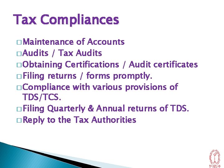 Tax Compliances � Maintenance of Accounts � Audits / Tax Audits � Obtaining Certifications