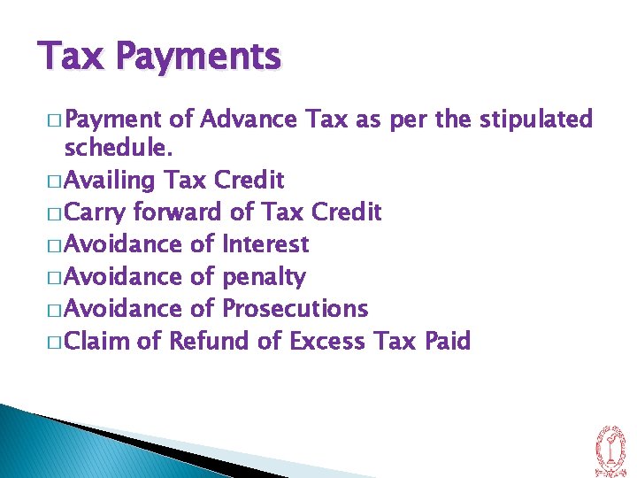 Tax Payments � Payment of Advance Tax as per the stipulated schedule. � Availing