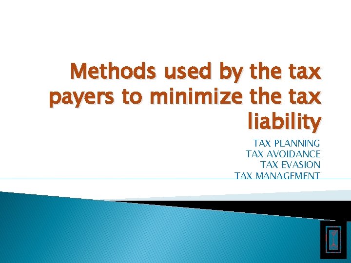 Methods used by the tax payers to minimize the tax liability TAX PLANNING TAX