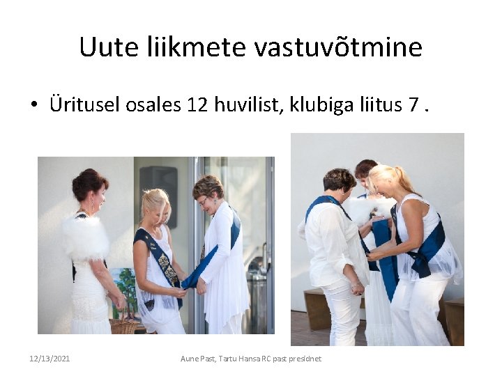 Uute liikmete vastuvõtmine • Üritusel osales 12 huvilist, klubiga liitus 7. 12/13/2021 Aune Past,