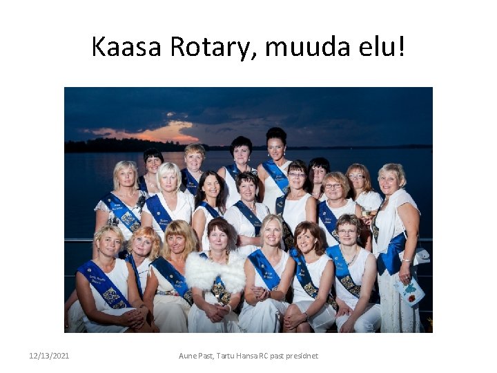Kaasa Rotary, muuda elu! 12/13/2021 Aune Past, Tartu Hansa RC past presidnet 