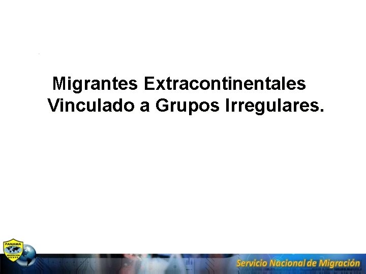 Migrantes Extracontinentales Vinculado a Grupos Irregulares. 