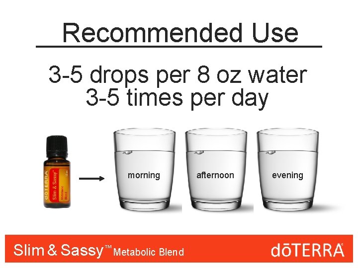 Recommended Use 3 -5 drops per 8 oz water 3 -5 times per day