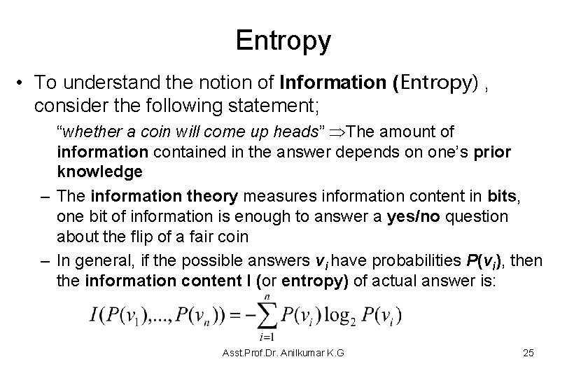 Entropy • To understand the notion of Information (Entropy) , consider the following statement;