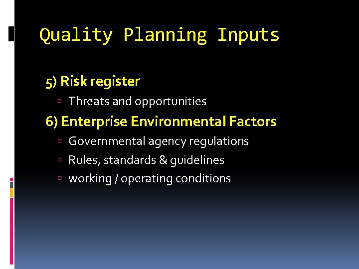 Quality Planning Inputs 5) Risk register Threats and opportunities 6) Enterprise Environmental Factors Governmental