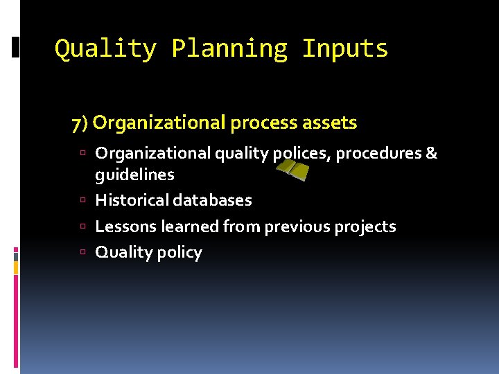 Quality Planning Inputs 7) Organizational process assets Organizational quality polices, procedures & guidelines Historical