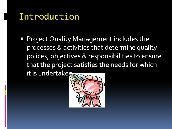 Introduction Project Quality Management includes the processes & activities that determine quality polices, objectives