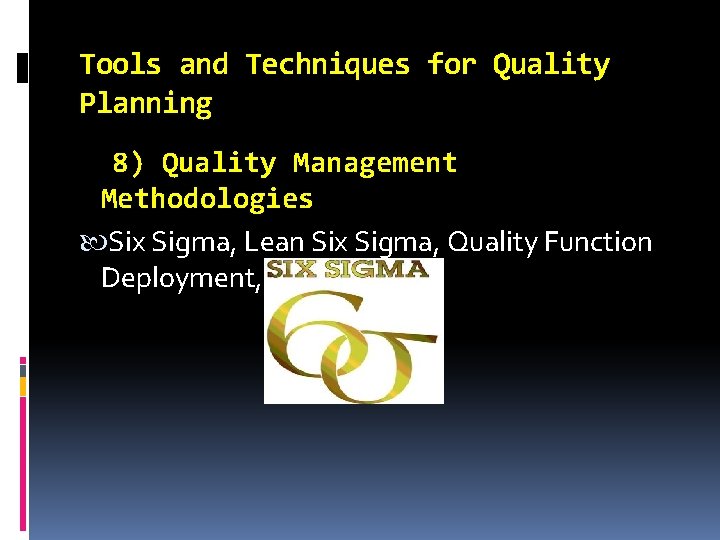Tools and Techniques for Quality Planning 8) Quality Management Methodologies Six Sigma, Lean Six