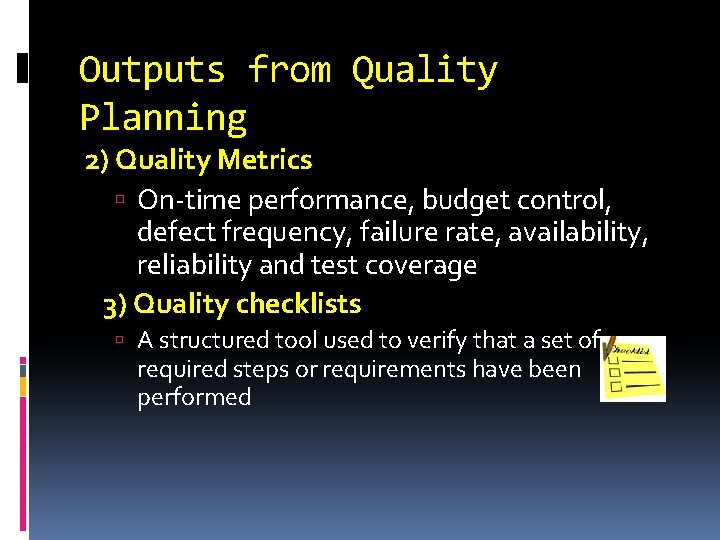 Outputs from Quality Planning 2) Quality Metrics On-time performance, budget control, defect frequency, failure