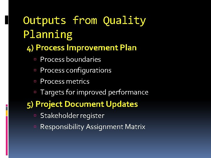 Outputs from Quality Planning 4) Process Improvement Plan Process boundaries Process configurations Process metrics