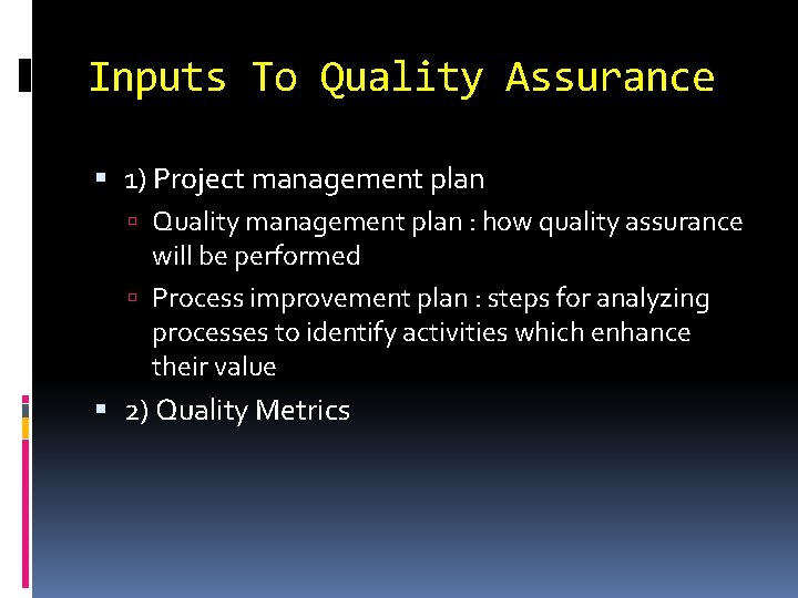 Inputs To Quality Assurance 1) Project management plan Quality management plan : how quality