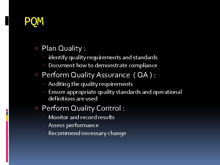 PQM Plan Quality : identify quality requirements and standards Document how to demonstrate compliance