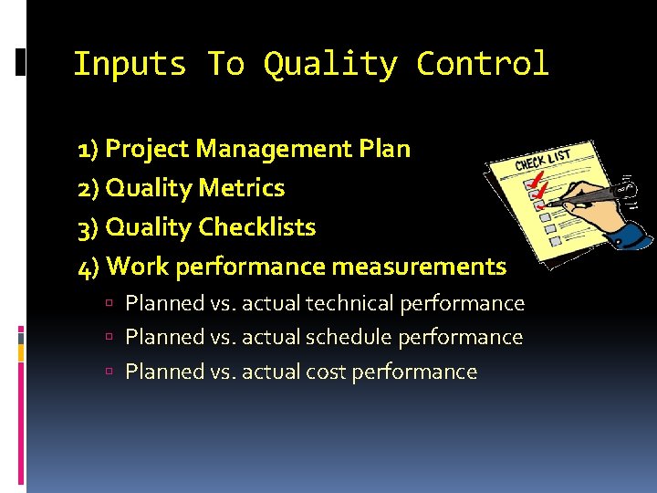 Inputs To Quality Control 1) Project Management Plan 2) Quality Metrics 3) Quality Checklists