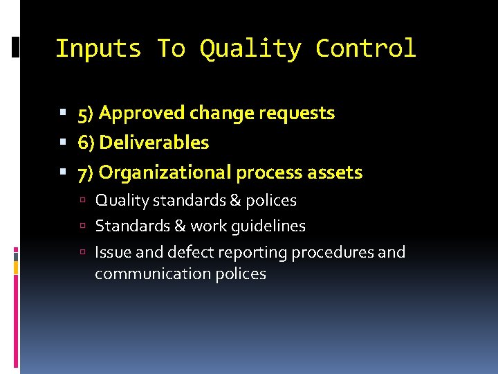 Inputs To Quality Control 5) Approved change requests 6) Deliverables 7) Organizational process assets