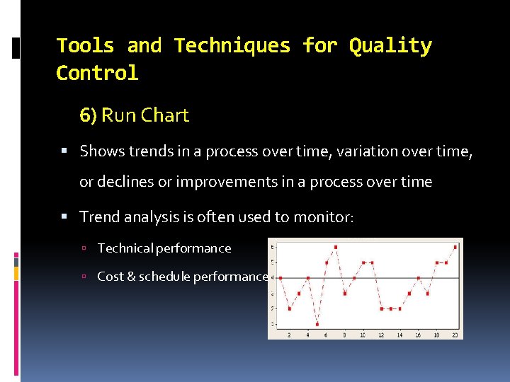 Tools and Techniques for Quality Control 6) Run Chart Shows trends in a process