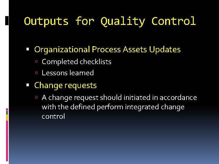 Outputs for Quality Control Organizational Process Assets Updates Completed checklists Lessons learned Change requests