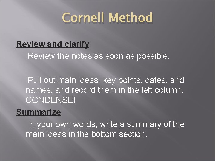 Cornell Method Review and clarify Review the notes as soon as possible. Pull out