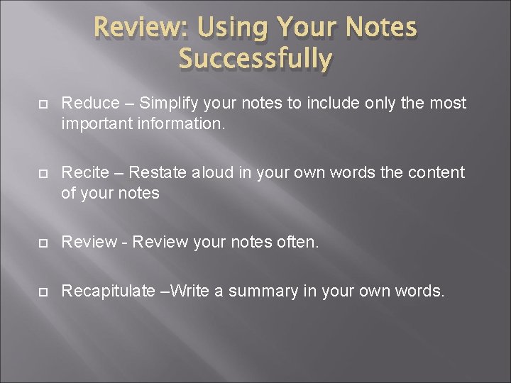 Review: Using Your Notes Successfully Reduce – Simplify your notes to include only the