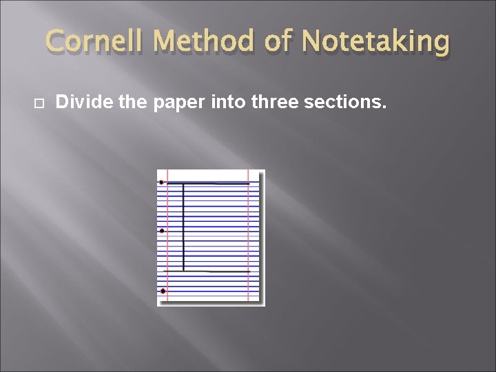 Cornell Method of Notetaking Divide the paper into three sections. 