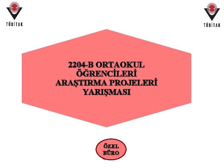 2204 -B ORTAOKUL ÖĞRENCİLERİ ARAŞTIRMA PROJELERİ YARIŞMASI ÖZEL BÜRO 