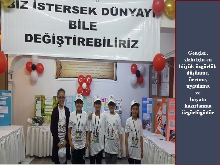 Gençler, sizin için en büyük özgürlük düşünme, üretme, uygulama ve hayata hazırlanma özgürlüğüdür 