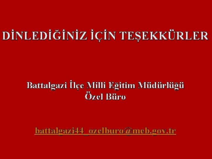 DİNLEDİĞİNİZ İÇİN TEŞEKKÜRLER Battalgazi İlçe Milli Eğitim Müdürlüğü Özel Büro battalgazi 44_ozelburo@meb. gov. tr